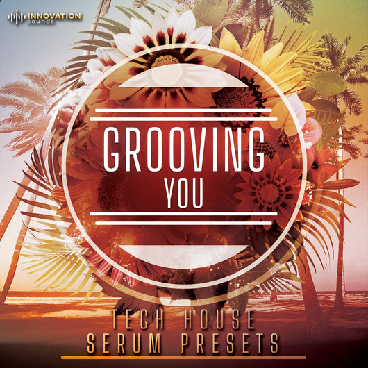 Grooving You - Tech House Serum Presets - Innovation Sounds